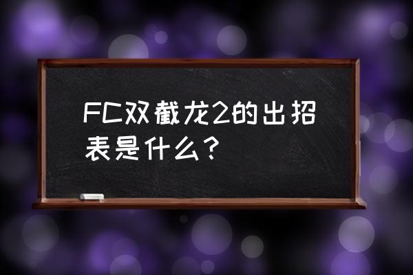 双截龙格斗出招表键盘 FC双截龙2的出招表是什么？