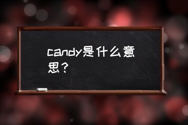 candy是什么意思啊 candy是什么意思？