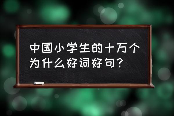 小学好词好句 中国小学生的十万个为什么好词好句？