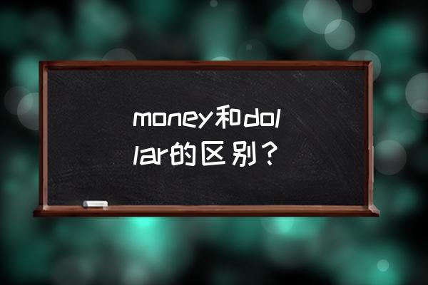 存钱英语词组怎么说 money和dollar的区别？