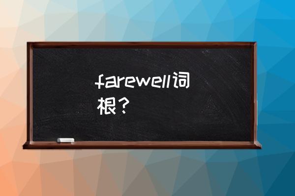 farewell的另一个含义 farewell词根？