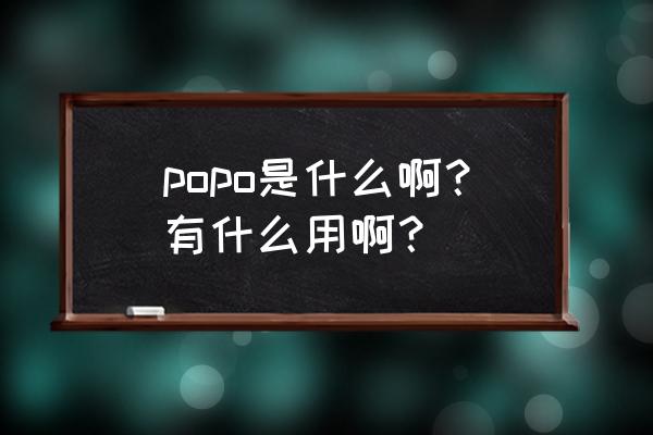 城春故里popo popo是什么啊？有什么用啊？