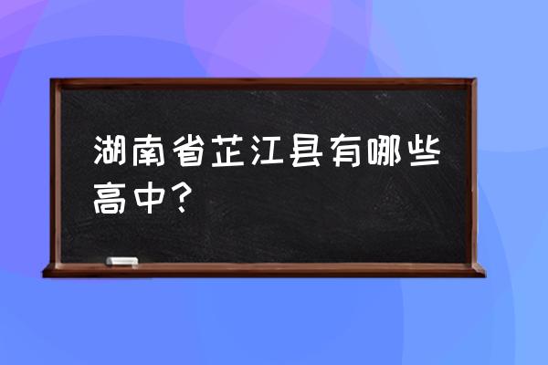 芷江一中哪些老师出名 湖南省芷江县有哪些高中？