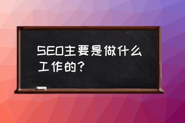 电子商务seo是指什么意思 SEO主要是做什么工作的？