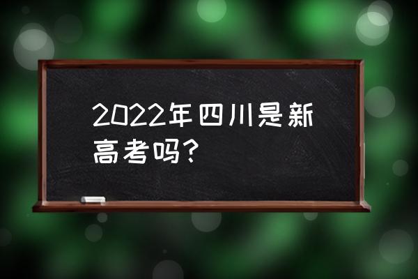 2022四川高考 2022年四川是新高考吗？