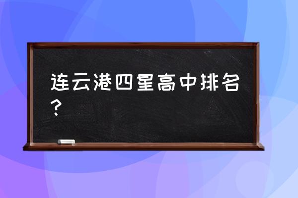 新海高级中学排名 连云港四星高中排名？