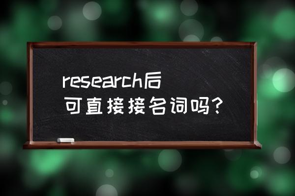 research什么情况可数 research后可直接接名词吗？