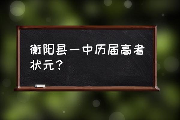 衡阳县一中2020高考 衡阳县一中历届高考状元？