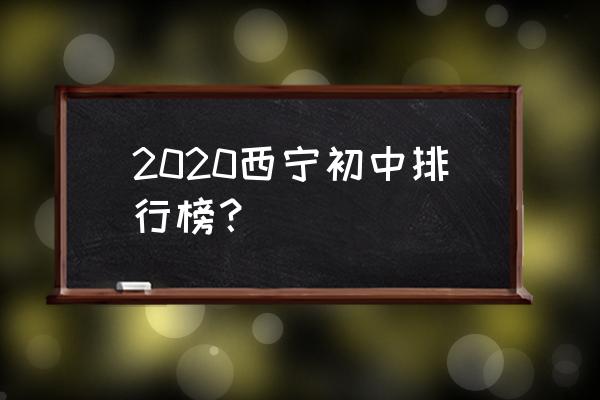 西宁市沈那中学排名 2020西宁初中排行榜？