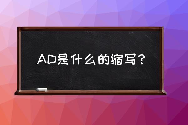 ad是什么的缩写 AD是什么的缩写？