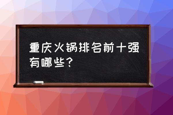 孔亮火锅创始人 重庆火锅排名前十强有哪些？
