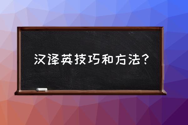 汉译英的方法和技巧 汉译英技巧和方法？