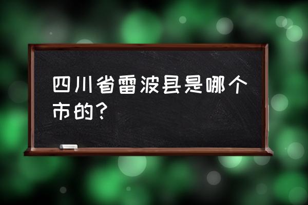 四川雷波县有几个乡镇 四川省雷波县是哪个市的？