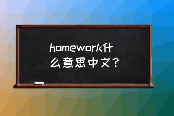 homework的中文意思 homework什么意思中文？