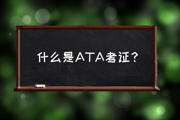 全国ata计算机考试 什么是ATA考证？