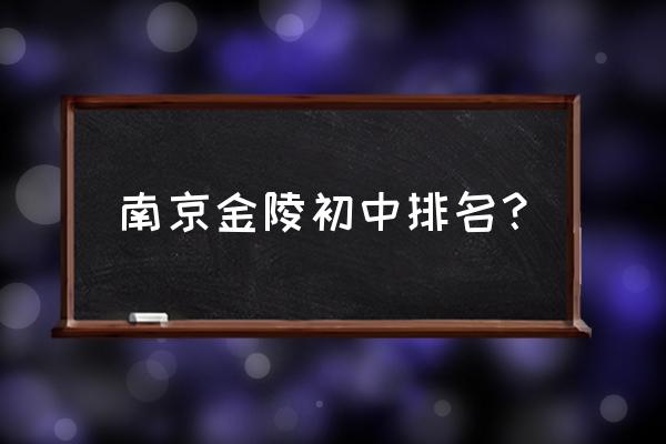 南京市金陵中学排名 南京金陵初中排名？