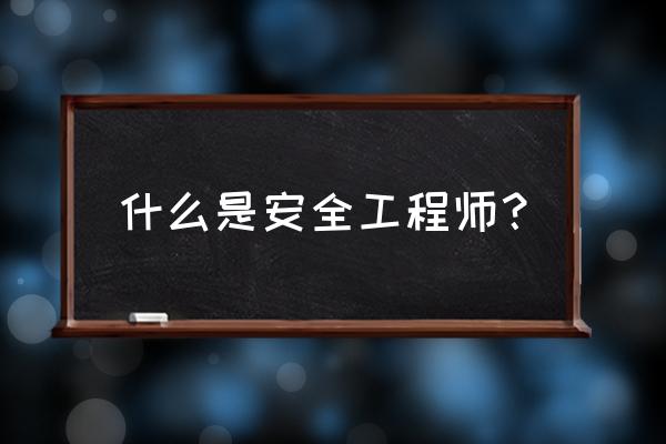 安全工程师考试北京 什么是安全工程师？