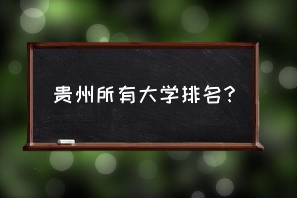 贵州高校排名 贵州所有大学排名？