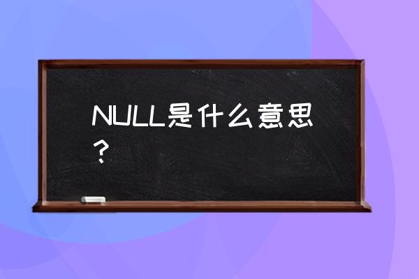 null是什么意思中文 NULL是什么意思？