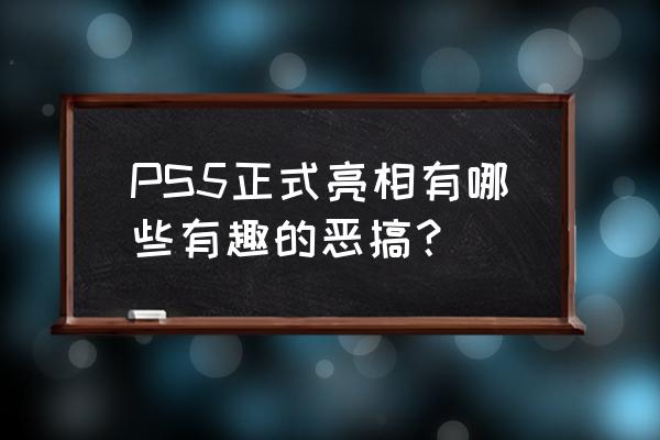 索尼ps5发布会 PS5正式亮相有哪些有趣的恶搞？