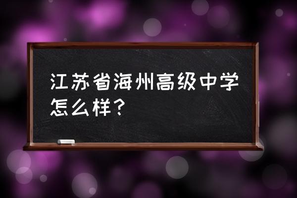 海州高级中学全国排名 江苏省海州高级中学怎么样？