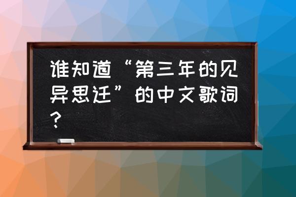 第三年的见异思迁哔哩哔哩 谁知道“第三年的见异思迁”的中文歌词？