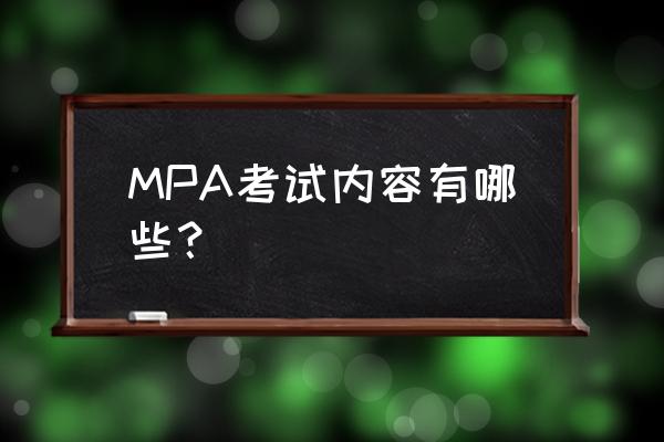 mpa考试是啥 MPA考试内容有哪些？