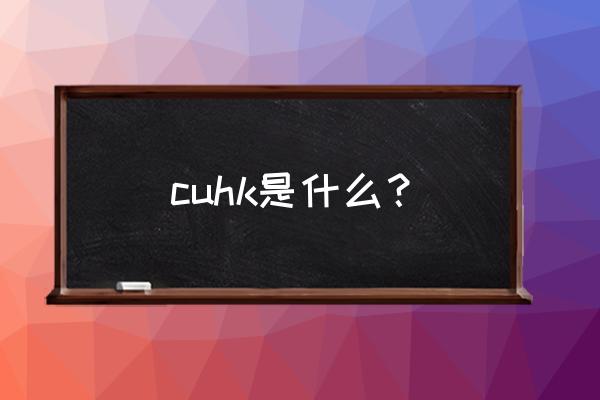 中国的12位罗德学者 cuhk是什么？