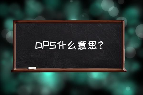 dps什么意思啊 DPS什么意思？