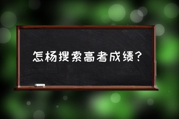 贵州高考成绩查询在哪里查 怎杨搜索高考成绩？