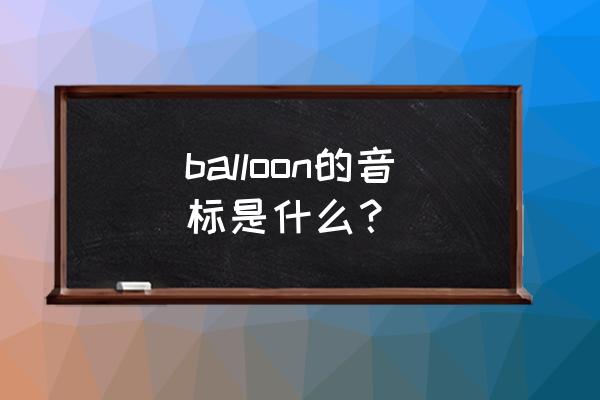 balloon的音标怎么写 balloon的音标是什么？