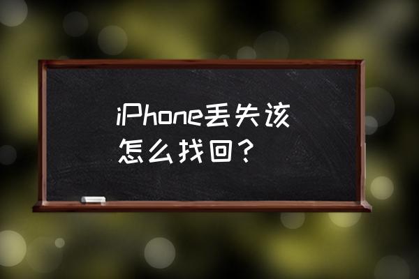 iphone掉了怎么找回 iPhone丢失该怎么找回？