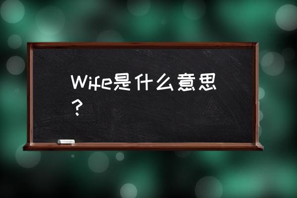 wife是什么意思中文 Wife是什么意思？