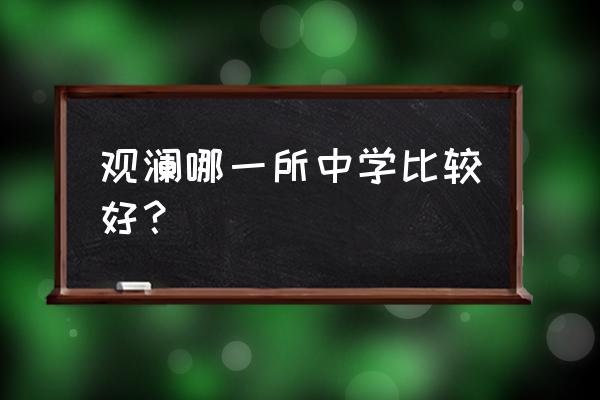 深圳观澜中学排名 观澜哪一所中学比较好？