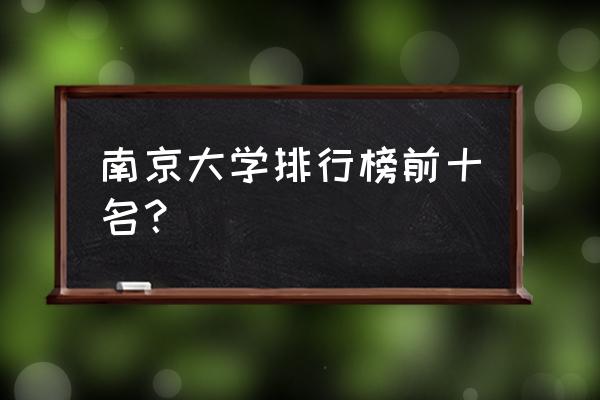 南京高校排名一览表 南京大学排行榜前十名？
