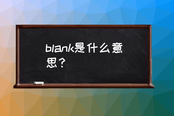 blank都有什么意思 blank是什么意思？
