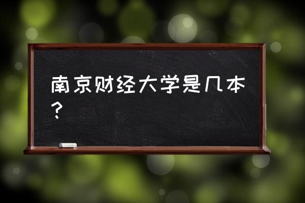 南京财大是一本吗 南京财经大学是几本？