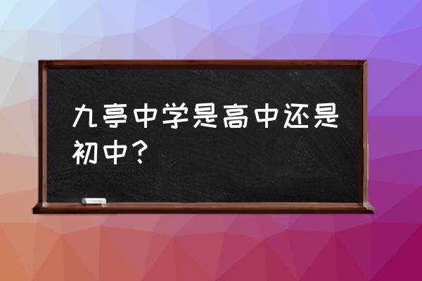 上海市九亭中学老师 九亭中学是高中还是初中？