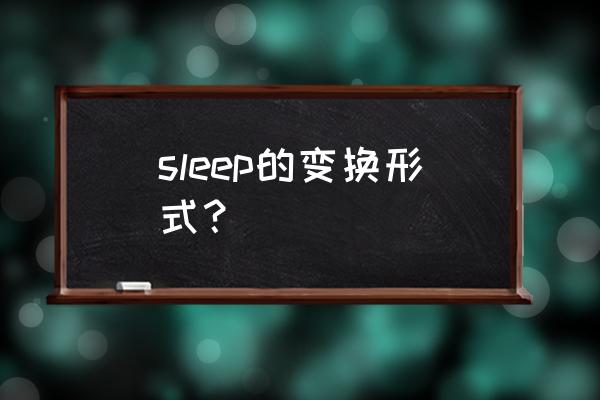 sleep的过去式 sleep的变换形式？