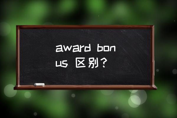 奖励英文bonus award bonus 区别？