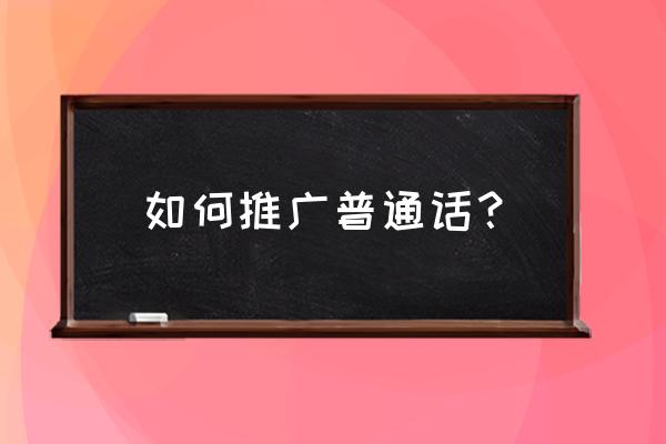 推广普通话 如何推广普通话？