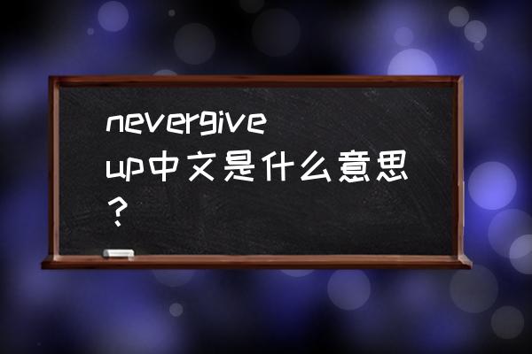 永不言败英文加简写 nevergiveup中文是什么意思？