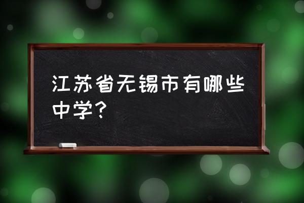 无锡六中地址 江苏省无锡市有哪些中学？