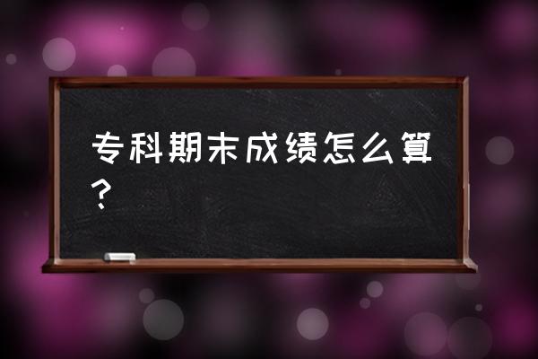 重庆专科成绩怎么算 专科期末成绩怎么算？