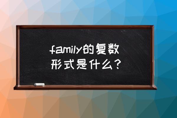 family复数是什么 family的复数形式是什么？