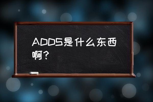 adds什么意思 ADDS是什么东西啊？