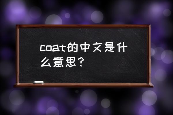 coat的中文意思 coat的中文是什么意思？