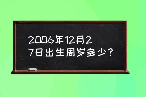 庚寅日柱婚后的命运 2006年12月27日出生周岁多少？