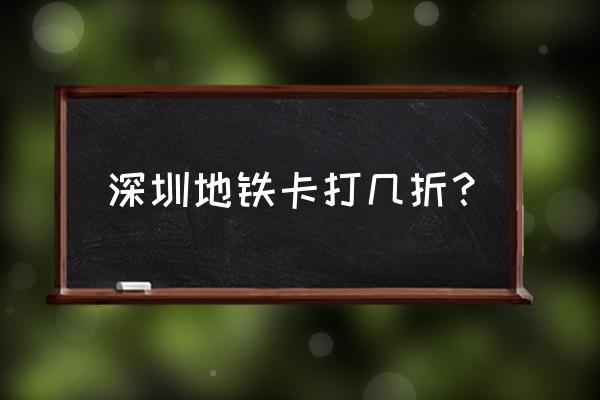 深圳通刷卡优惠 深圳地铁卡打几折？
