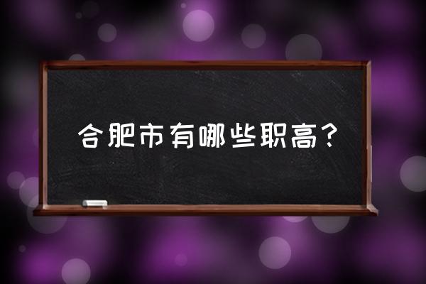 淮南市职业教育中心改名 合肥市有哪些职高？